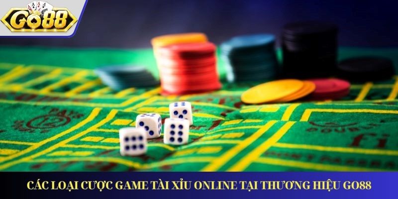 Các loại cược game Tài Xỉu Online tại thương hiệu Go88